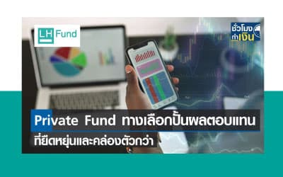 Private Fund ของ LH Fund ทางเลือกปั้นโอกาสที่ยืดหยุ่นและคล่องตัวกว่า